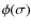 $\phi(\sigma)$