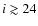 $i\gtrsim24$