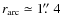 $r_{\rm arc}\simeq 1\hbox{$.\!\!^{\prime\prime}$ }4$
