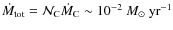 $\dot{M}_{\rm tot} = \mathcal{N_{\rm C}} \dot{M}_{\rm C} \sim 10^{-2} ~M_{\odot}~{\rm yr}^{-1}$