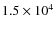 $1.5 \times 10^4$
