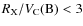 $R_{\rm X}/V_{\rm C}{\rm (B)} < 3$