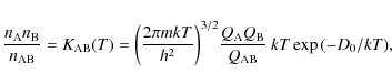 \begin{displaymath}\frac{n_{\rm A} n_{\rm B}}{n_{\rm AB}}=K_{\rm AB} (T)={ \left...
...} \frac{Q_{\rm A} Q_{\rm B}}{Q_{\rm AB}} ~ kT \exp{(-D_0/kT)},
\end{displaymath}