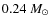 $0.24~M_\odot$