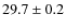 $29.7 \pm 0.2$