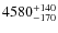 $4580_{\rm -170}^{+140} $
