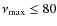 $\nu_{{\rm max}}\le 80$