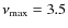 $\nu_{{\rm max}}= 3.5$