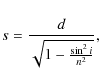 \begin{displaymath}s=\frac{d}{\sqrt{1-\frac{\sin^{2}i}{n^{2}}}},
\end{displaymath}