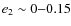 $e_2 \sim 0 {-} 0.15$