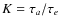 $K=\tau_a/\tau_e$