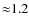${\approx} 1.2$