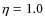 $\eta =1.0$