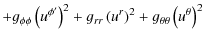 $\displaystyle + g_{\phi\phi} \left(u^{\phi'}\right)^2 + g_{rr} \left(u^r\right)^2 + g_{\theta\theta} \left(u^{\theta}\right)^2$