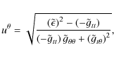 \begin{displaymath}%
u^{\theta} = \sqrt{{\left(\tilde \epsilon\right)^2 - \left(...
...\tilde g_{\theta\theta} + \left(\tilde g_{t\theta}\right)^2}},
\end{displaymath}