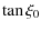 $\displaystyle %
\tan{\xi_0}$