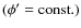 $(\phi'={\rm const}.)$