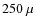 $250~\mu$