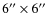 $6''\times6''$