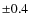 $\pm 0.4$