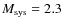 $M_{\rm sys}=2.3$