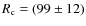 $R_{\rm c}=(99\pm12)$