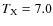 $T_{\rm X}=7.0$