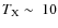 $T_{\rm X}\sim ~10$