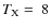 $T_{\rm X}=~8$
