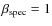 $\beta _{\rm spec}=1$