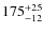 $\rm 175^{+25}_{-12}$