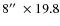 $8\hbox{$^{\prime\prime}$ }\times
19.8$