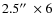 $2.5\hbox{$^{\prime\prime}$ }\times6$