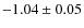 $-1.04 \pm 0.05$