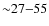 ${\sim}27{-}55$
