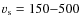 $v_{\rm s} = 150{-}500$