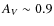 $A_V \sim 0.9$