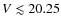 $V \lesssim 20.25$
