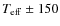 $T_{\rm eff}~{\pm}~150$