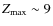 $Z_{\rm max}\sim 9$