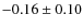 $-0.16 \pm 0.10$