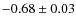 $-0.68 \pm 0.03$