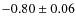 $-0.80 \pm 0.06$