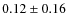 $0.12 \pm 0.16$
