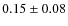 $0.15 \pm 0.08$