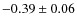 $-0.39 \pm 0.06$