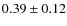 $0.39 \pm 0.12$