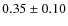 $0.35 \pm 0.10$