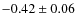 $-0.42 \pm 0.06$