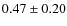 $0.47 \pm 0.20$